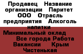 Продавец › Название организации ­ Паритет, ООО › Отрасль предприятия ­ Алкоголь, напитки › Минимальный оклад ­ 21 000 - Все города Работа » Вакансии   . Крым,Чистенькая